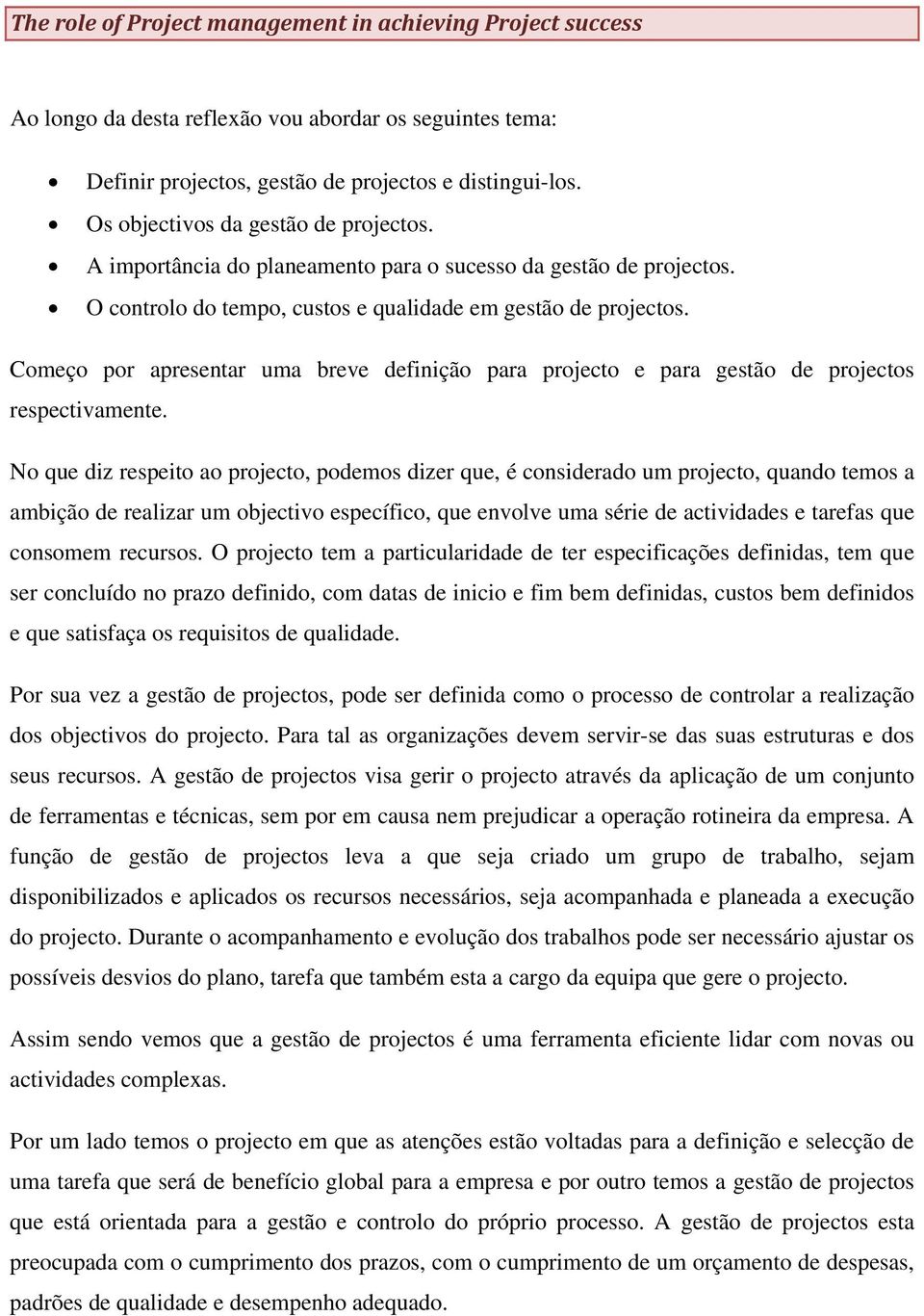 Começo por apresentar uma breve definição para projecto e para gestão de projectos respectivamente.