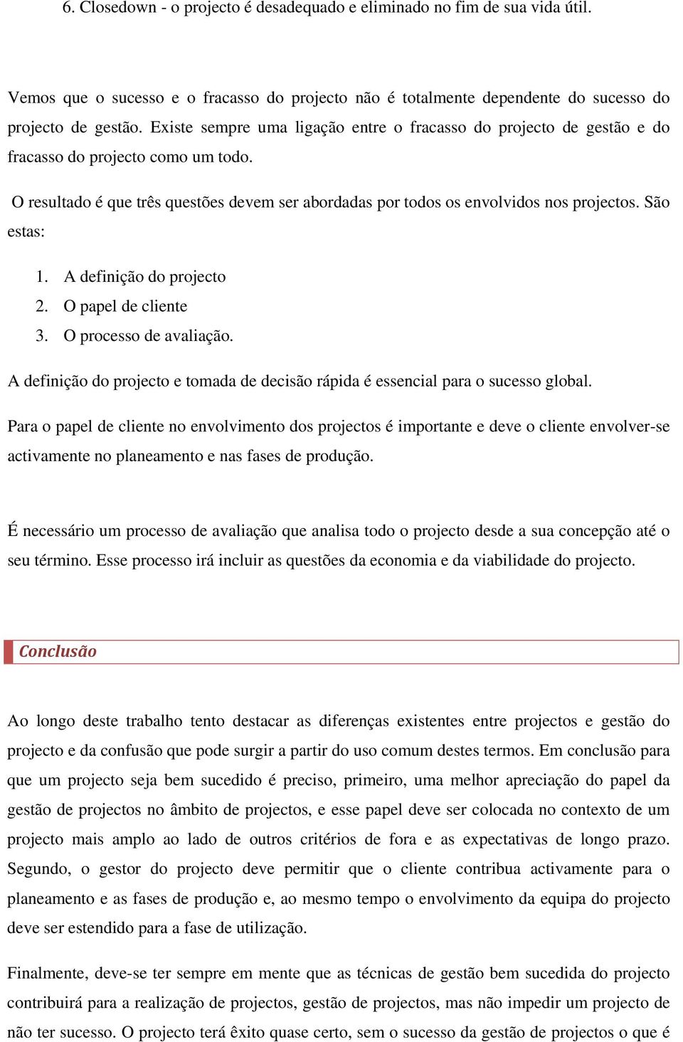 São estas: 1. A definição do projecto 2. O papel de cliente 3. O processo de avaliação. A definição do projecto e tomada de decisão rápida é essencial para o sucesso global.