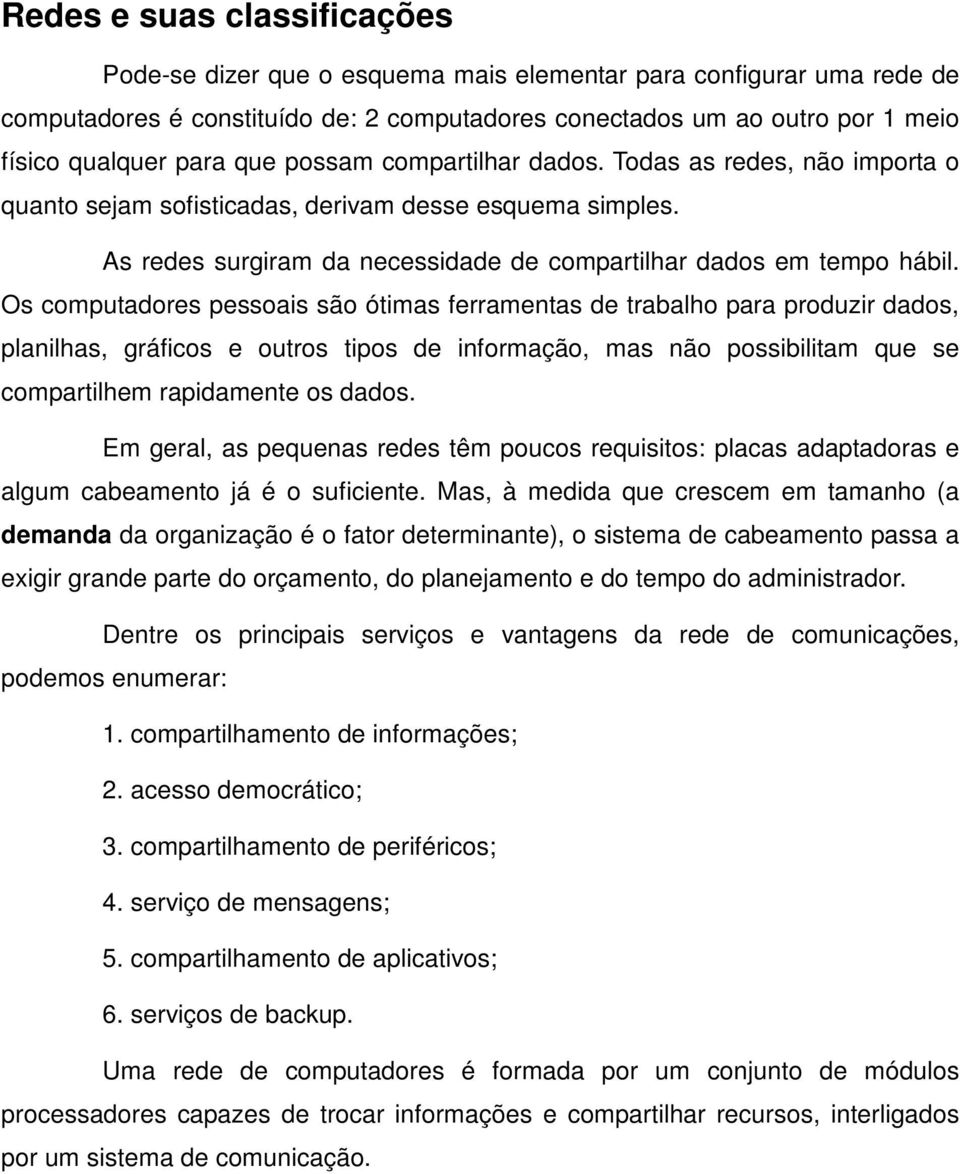 Os computadores pessoais são ótimas ferramentas de trabalho para produzir dados, planilhas, gráficos e outros tipos de informação, mas não possibilitam que se compartilhem rapidamente os dados.