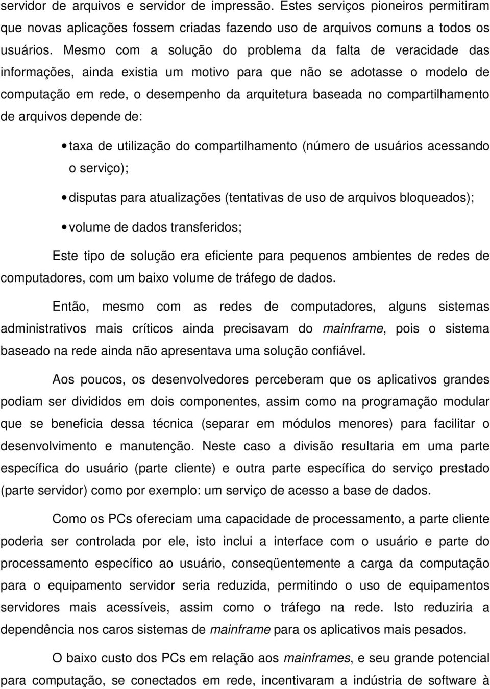 compartilhamento de arquivos depende de: taxa de utilização do compartilhamento (número de usuários acessando o serviço); disputas para atualizações (tentativas de uso de arquivos bloqueados); volume