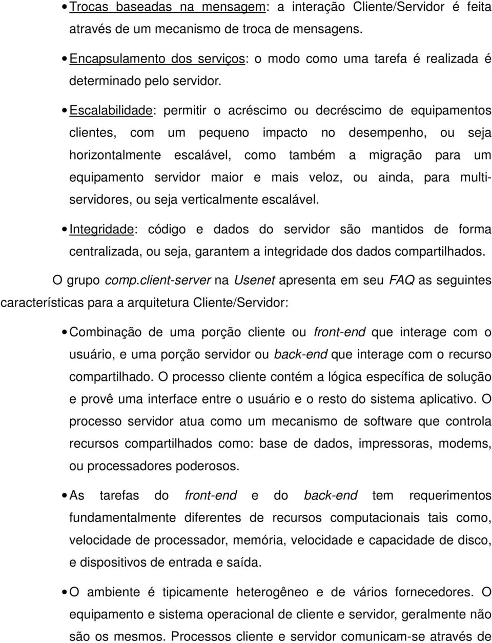 Escalabilidade: permitir o acréscimo ou decréscimo de equipamentos clientes, com um pequeno impacto no desempenho, ou seja horizontalmente escalável, como também a migração para um equipamento