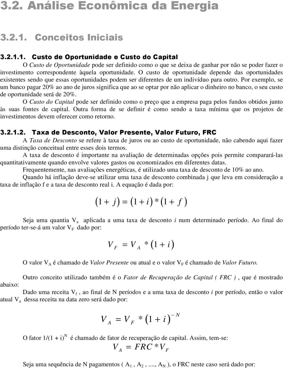 1. Custo de Oportunidade e Custo do Capital O Custo de Oportunidade pode ser definido como o que se deixa de ganhar por não se poder fazer o investimento correspondente àquela oportunidade.