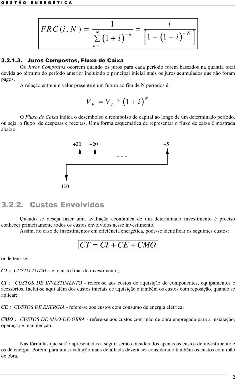 Juros Compostos, Fluxo de Caixa Os Juros Compostos ocorrem quando os juros para cada período forem baseados na quantia total devida ao término do período anterior incluindo o principal inicial mais