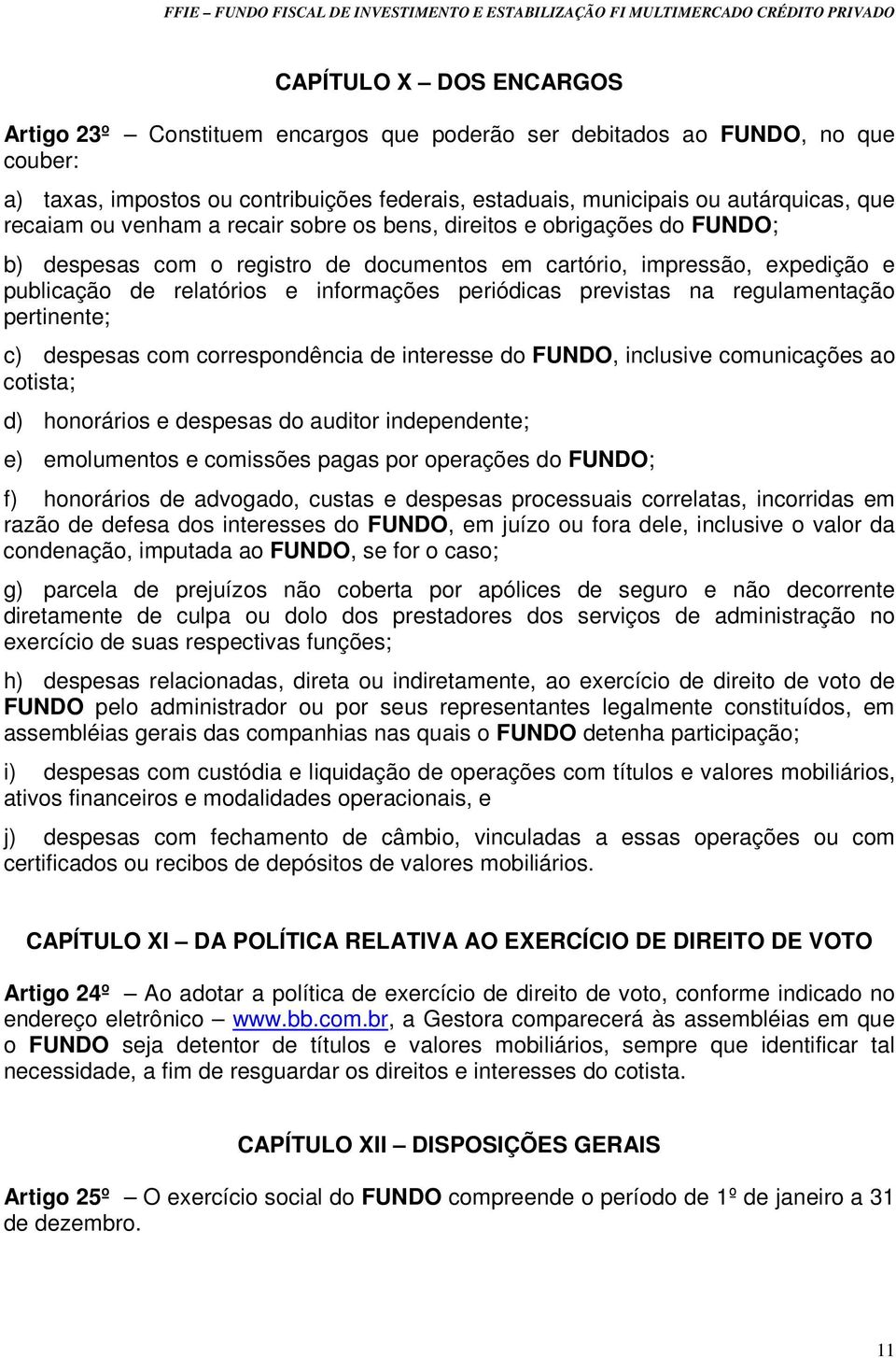 periódicas previstas na regulamentação pertinente; c) despesas com correspondência de interesse do FUNDO, inclusive comunicações ao cotista; d) honorários e despesas do auditor independente; e)