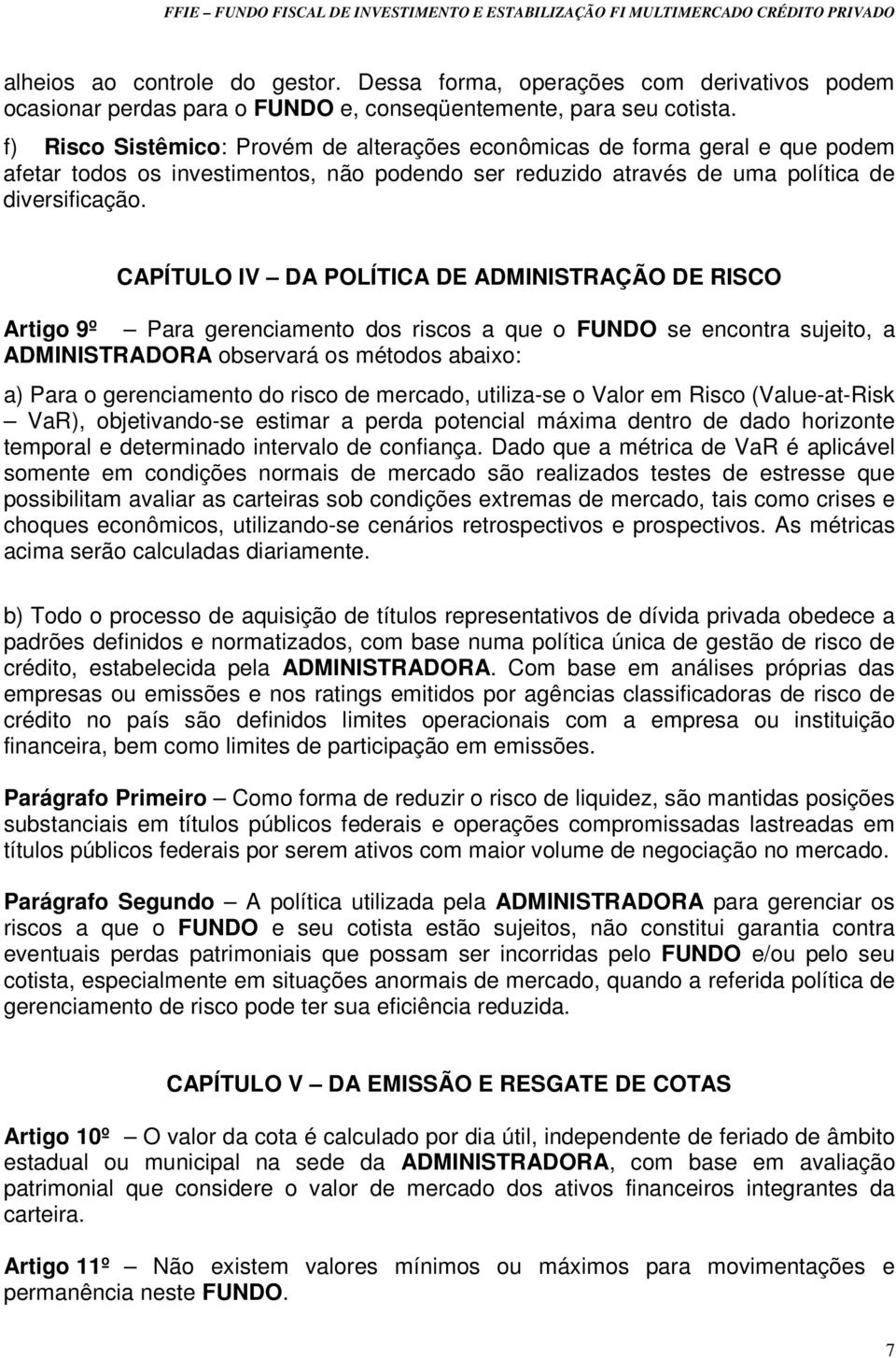 CAPÍTULO IV DA POLÍTICA DE ADMINISTRAÇÃO DE RISCO Artigo 9º Para gerenciamento dos riscos a que o FUNDO se encontra sujeito, a ADMINISTRADORA observará os métodos abaixo: a) Para o gerenciamento do