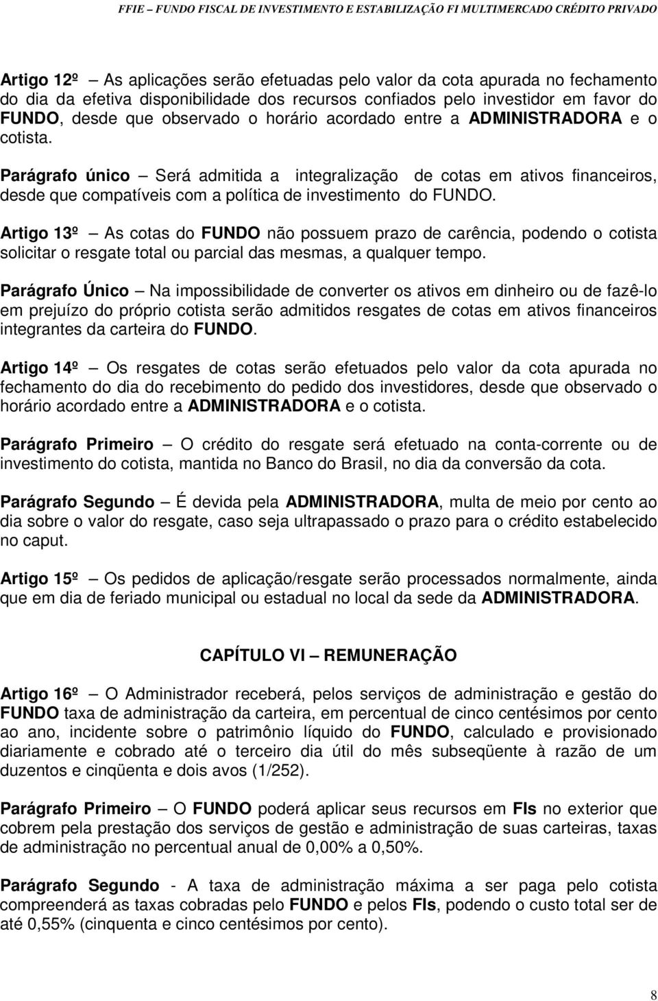 Artigo 13º As cotas do FUNDO não possuem prazo de carência, podendo o cotista solicitar o resgate total ou parcial das mesmas, a qualquer tempo.