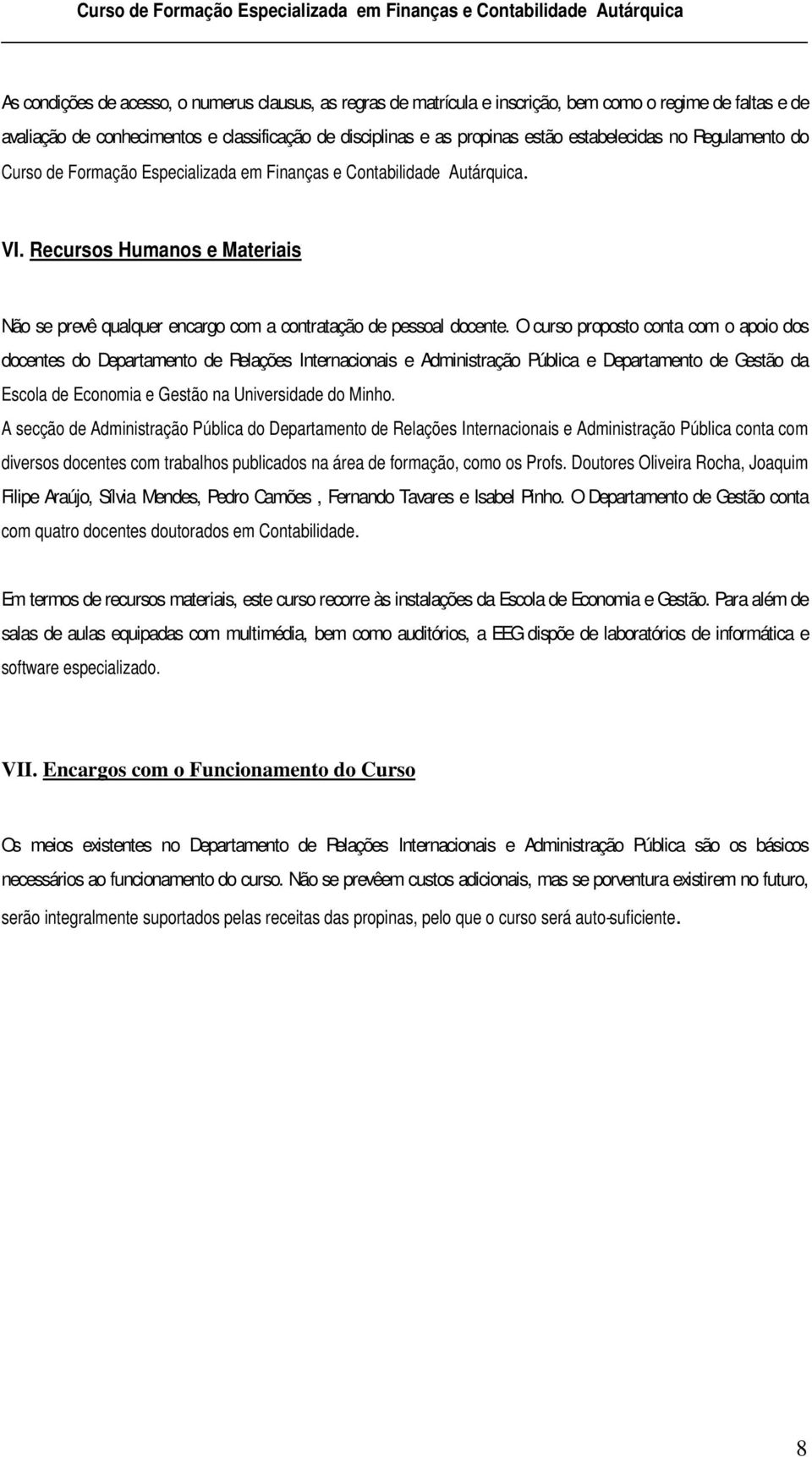 Recursos Humanos e Materiais Não se prevê qualquer encargo com a contratação de pessoal docente.