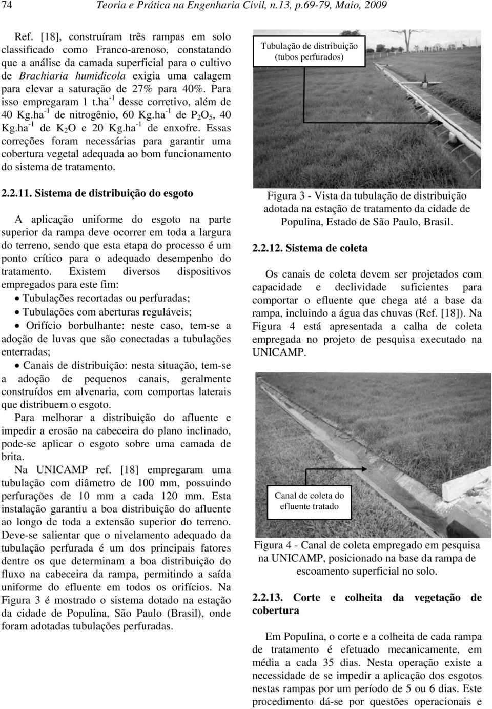 saturação de 27% para 40%. Para isso empregaram 1 t.ha -1 desse corretivo, além de 40 Kg.ha -1 de nitrogênio, 60 Kg.ha -1 de P 2 O 5, 40 Kg.ha -1 de K 2 O e 20 Kg.ha -1 de enxofre.