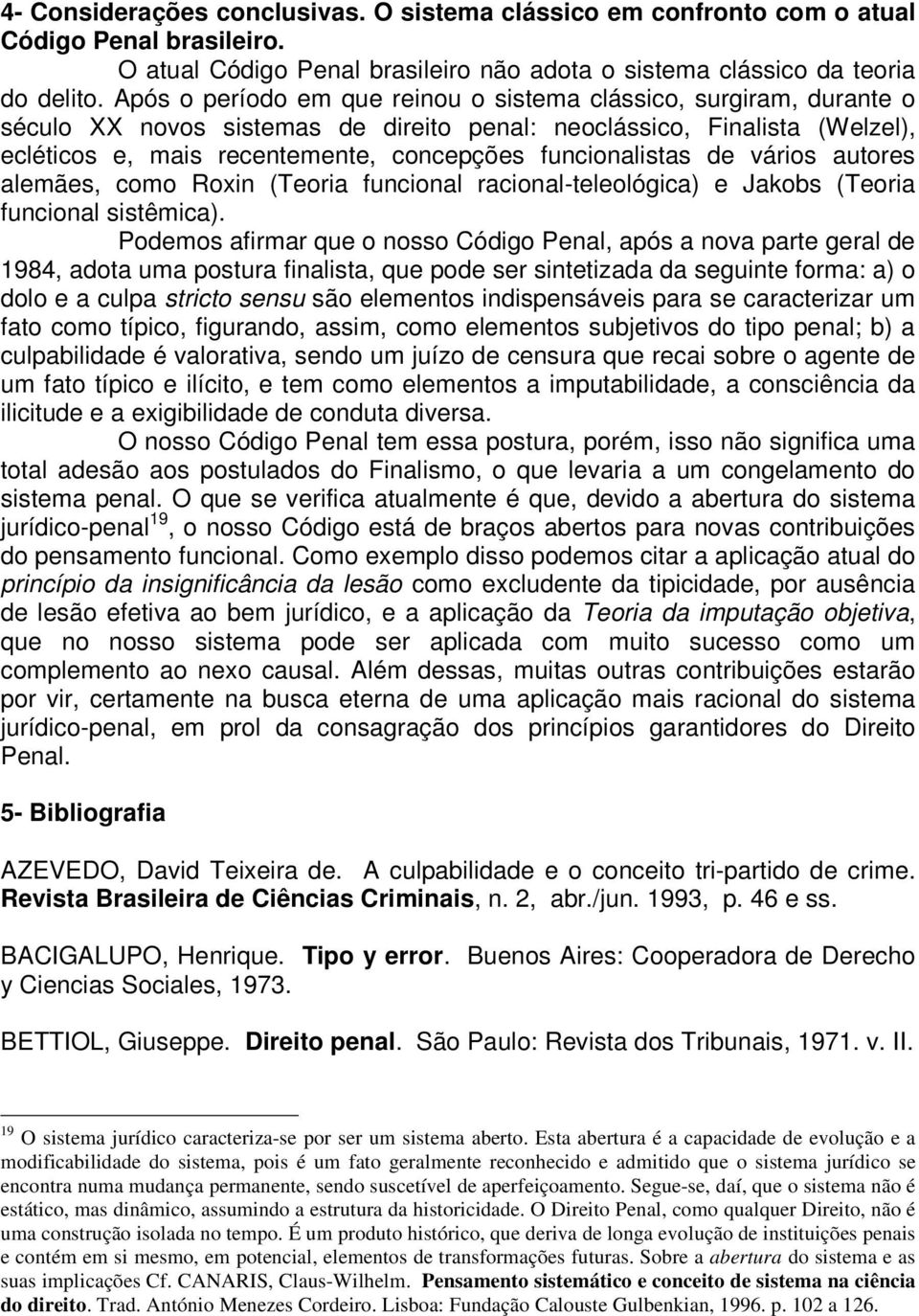 funcionalistas de vários autores alemães, como Roxin (Teoria funcional racional-teleológica) e Jakobs (Teoria funcional sistêmica).