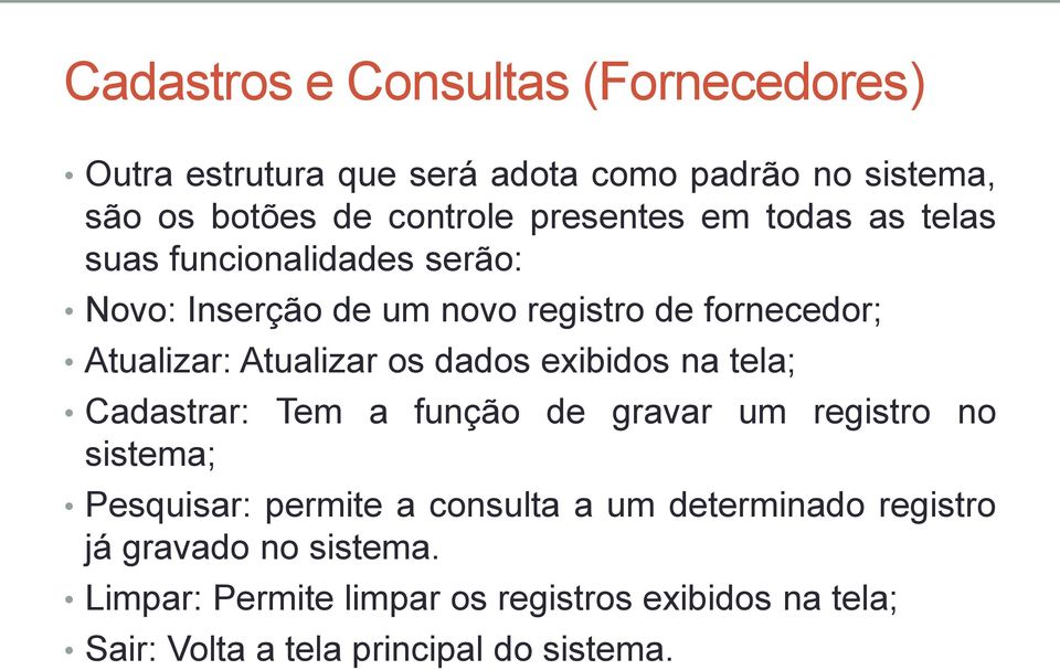 Atualizar os dados exibidos na tela; Cadastrar: Tem a função de gravar um registro no sistema; Pesquisar: permite a consulta