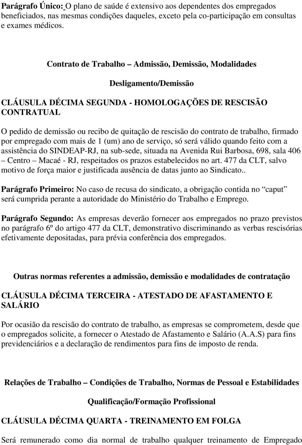 contrato de trabalho, firmado por empregado com mais de 1 (um) ano de serviço, só será válido quando feito com a assistência do SINDEAP-RJ, na sub-sede, situada na Avenida Rui Barbosa, 698, sala 406