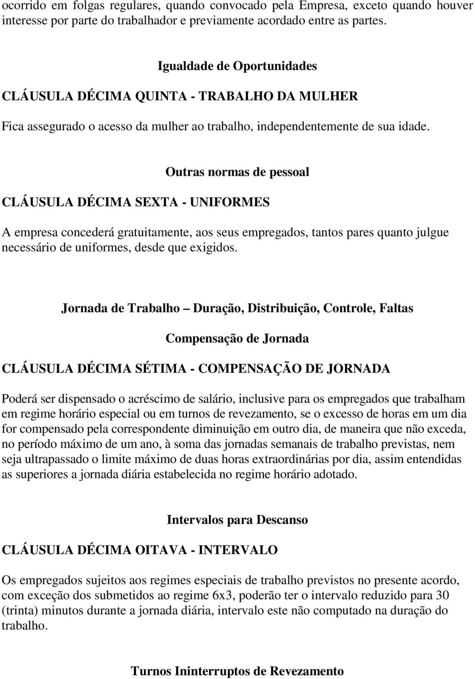 Outras normas de pessoal CLÁUSULA DÉCIMA SEXTA - UNIFORMES A empresa concederá gratuitamente, aos seus empregados, tantos pares quanto julgue necessário de uniformes, desde que exigidos.