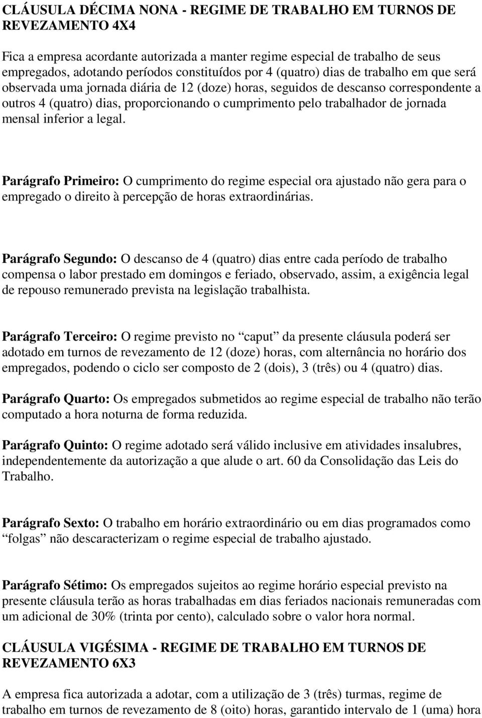 jornada mensal inferior a legal. Parágrafo Primeiro: O cumprimento do regime especial ora ajustado não gera para o empregado o direito à percepção de horas extraordinárias.