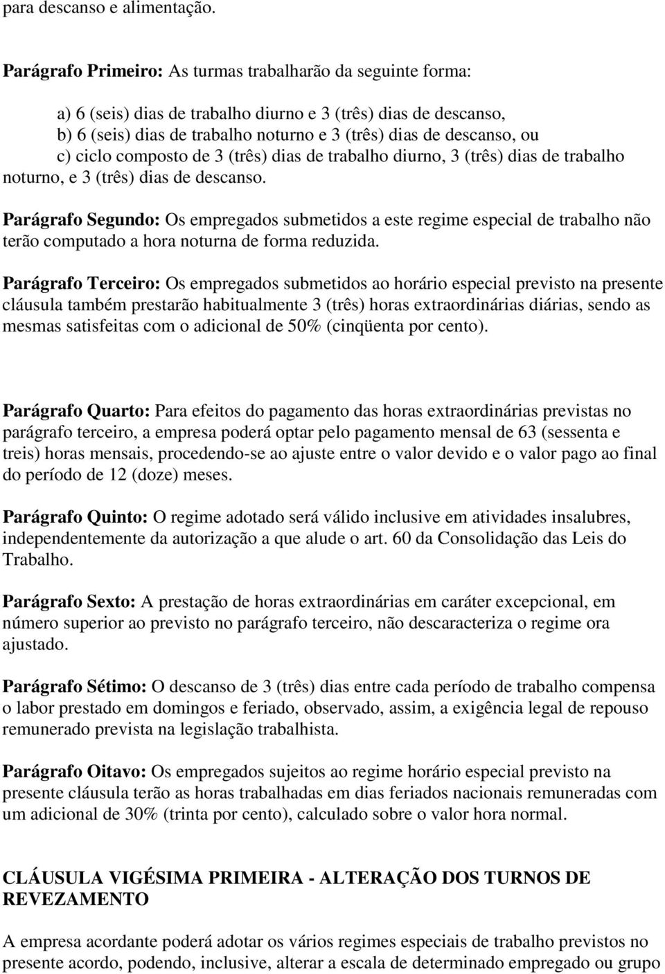 ciclo composto de 3 (três) dias de trabalho diurno, 3 (três) dias de trabalho noturno, e 3 (três) dias de descanso.