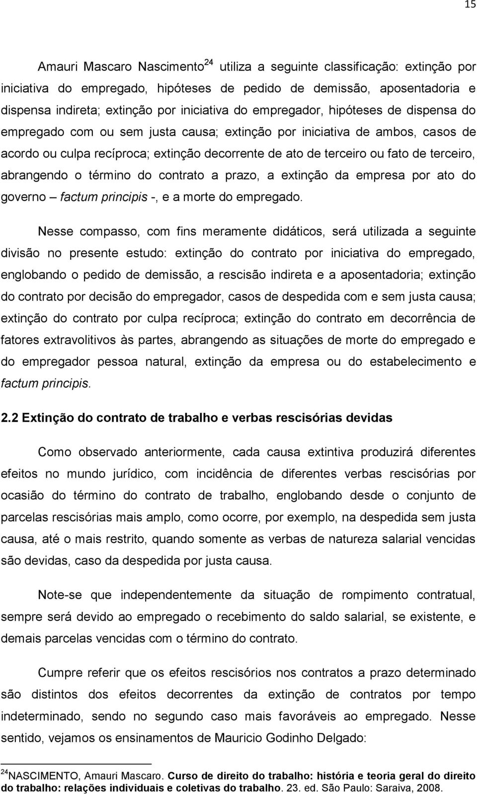 terceiro, abrangendo o término do contrato a prazo, a extinção da empresa por ato do governo factum principis -, e a morte do empregado.