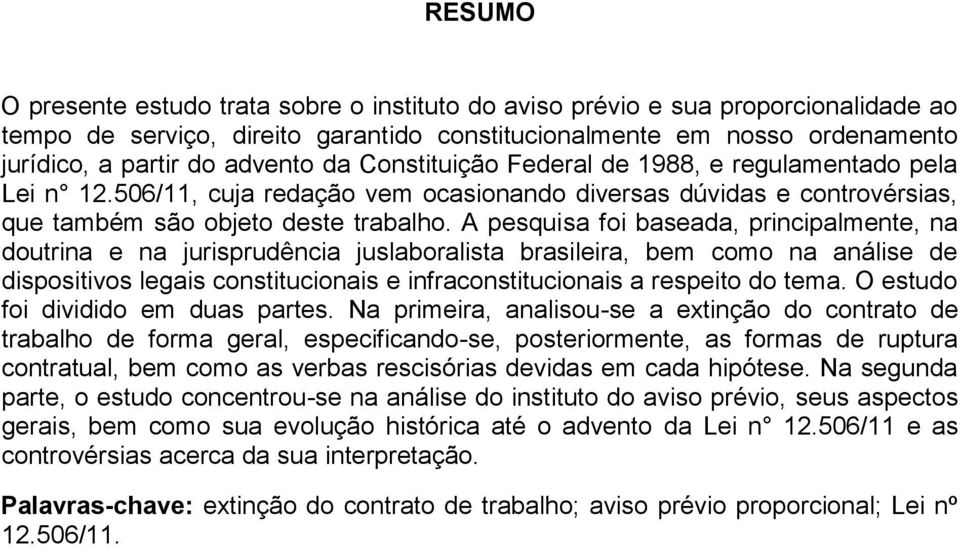 A pesquisa foi baseada, principalmente, na doutrina e na jurisprudência juslaboralista brasileira, bem como na análise de dispositivos legais constitucionais e infraconstitucionais a respeito do tema.