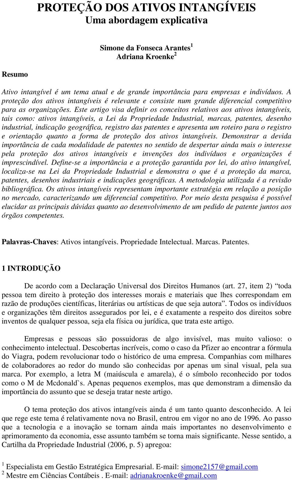 Este artigo visa definir os conceitos relativos aos ativos intangíveis, tais como: ativos intangíveis, a Lei da Propriedade Industrial, marcas, patentes, desenho industrial, indicação geográfica,