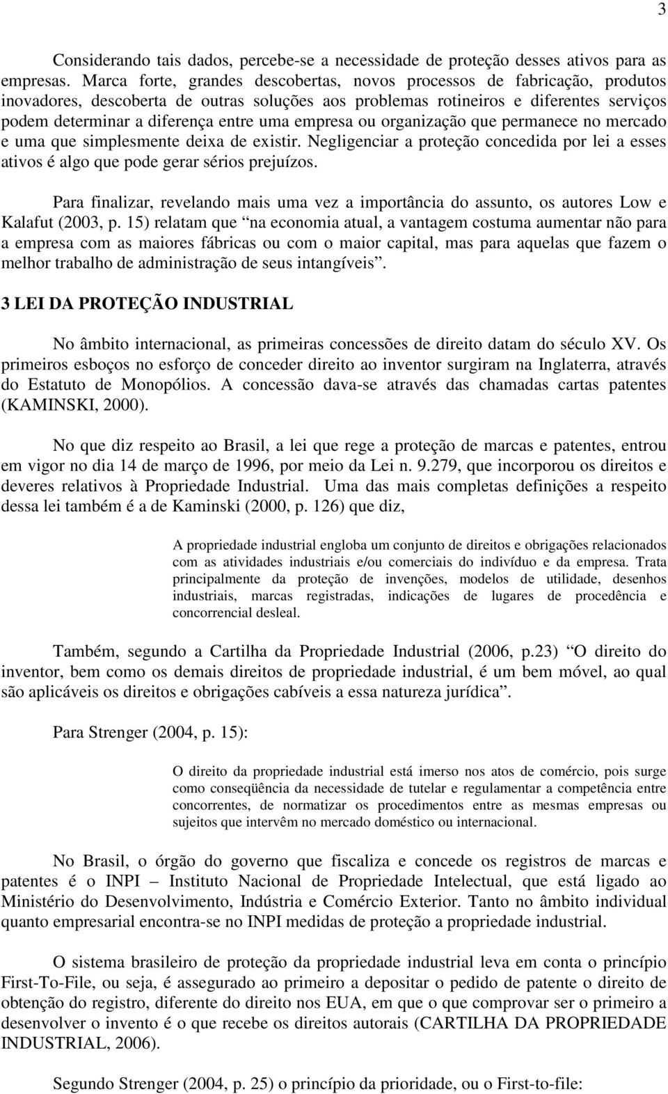 uma empresa ou organização que permanece no mercado e uma que simplesmente deixa de existir. Negligenciar a proteção concedida por lei a esses ativos é algo que pode gerar sérios prejuízos.