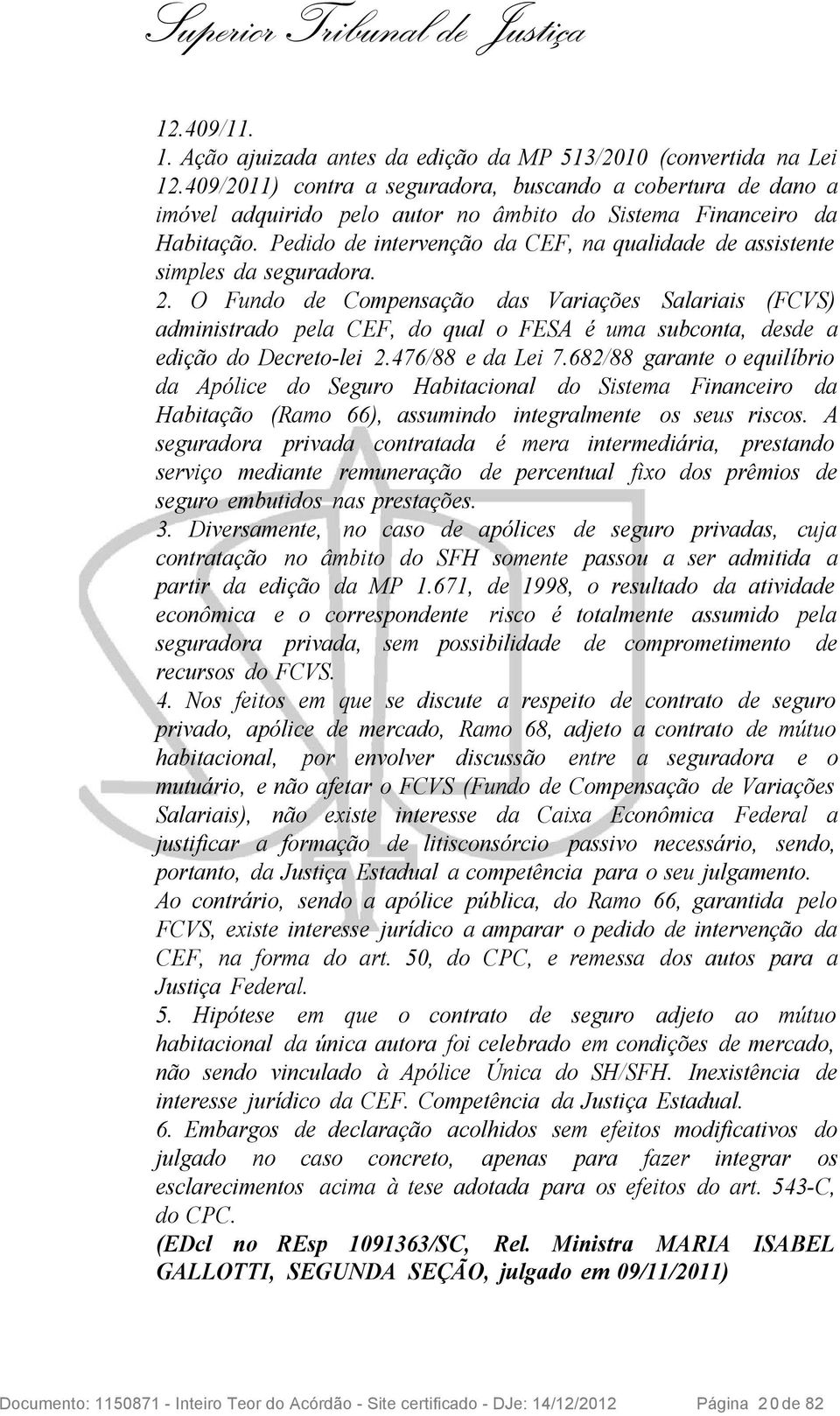 Pedido de intervenção da CEF, na qualidade de assistente simples da seguradora. 2.