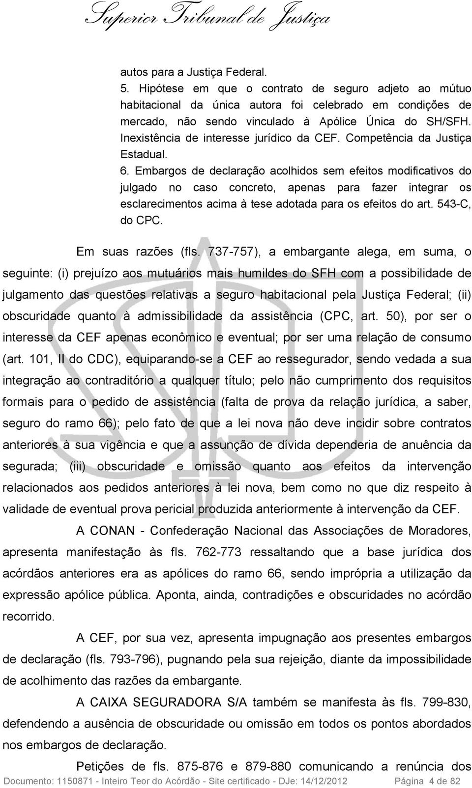 Embargos de declaração acolhidos sem efeitos modificativos do julgado no caso concreto, apenas para fazer integrar os esclarecimentos acima à tese adotada para os efeitos do art. 543-C, do CPC.