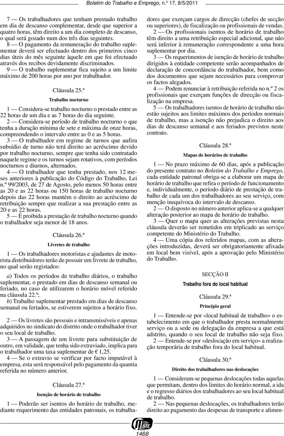 8 O pagamento da remuneração do trabalho suplementar deverá ser efectuado dentro dos primeiros cinco dias úteis do mês seguinte àquele em que foi efectuado através dos recibos devidamente