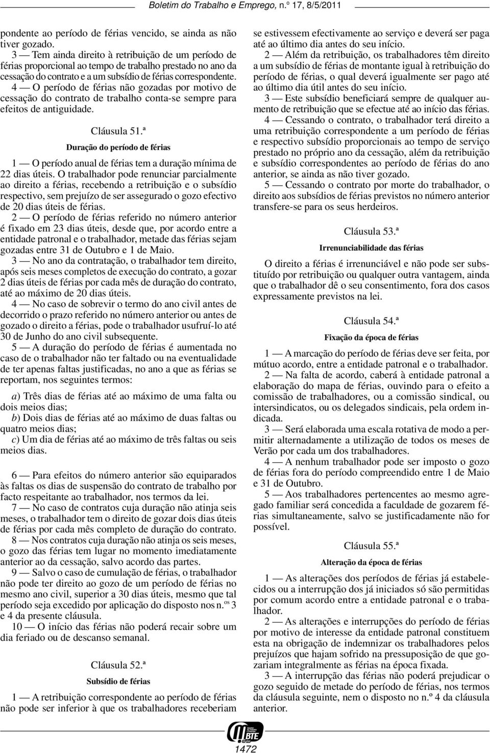 4 O período de férias não gozadas por motivo de cessação do contrato de trabalho conta -se sempre para efeitos de antiguidade. Cláusula 51.