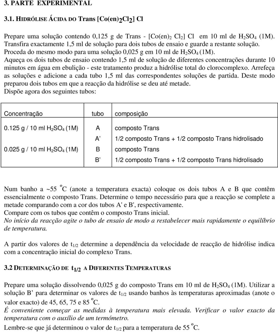 Aqueça os dois tubos de ensaio contendo 1,5 ml de solução de diferentes concentrações durante 10 minutos em água em ebulição - este tratamento produz a hidrólise total do clorocomplexo.