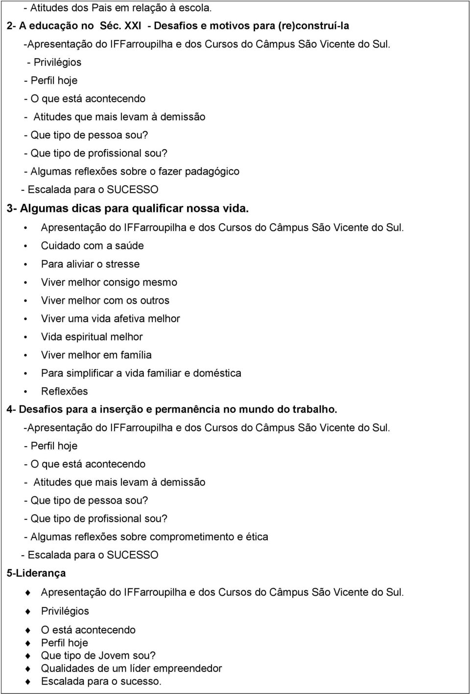 - Algumas reflexões sobre o fazer padagógico - Escalada para o SUCESSO 3- Algumas dicas para qualificar nossa vida. Apresentação do IFFarroupilha e dos Cursos do Câmpus São Vicente do Sul.