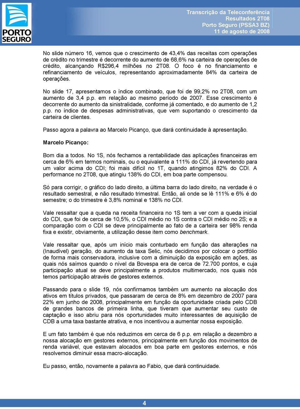 No slide 17, apresentamos o índice combinado, que foi de 99,2% no 2T08, com um aumento de 3,4 p.p. em relação ao mesmo período de 2007.