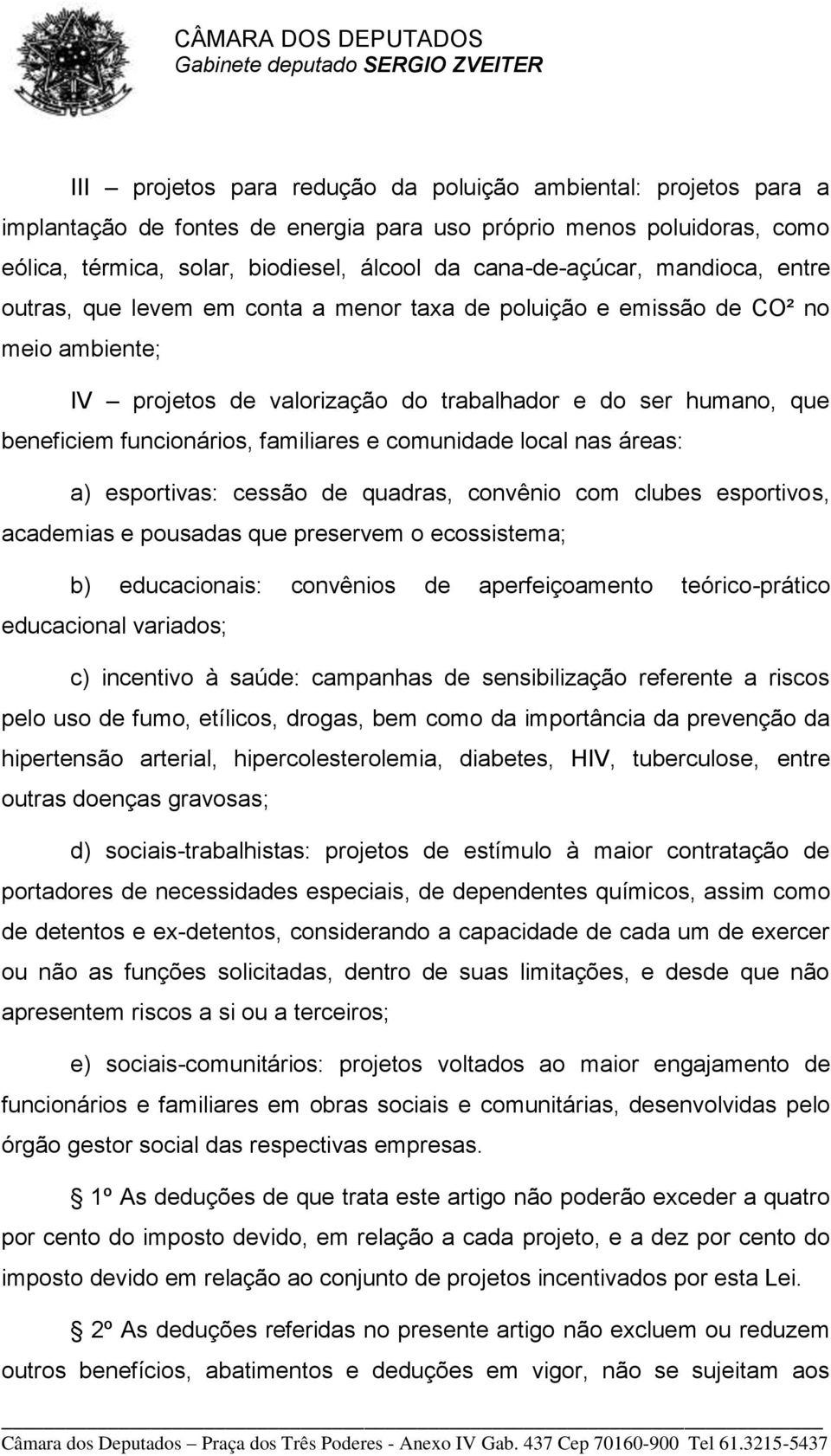 familiares e comunidade local nas áreas: a) esportivas: cessão de quadras, convênio com clubes esportivos, academias e pousadas que preservem o ecossistema; b) educacionais: convênios de