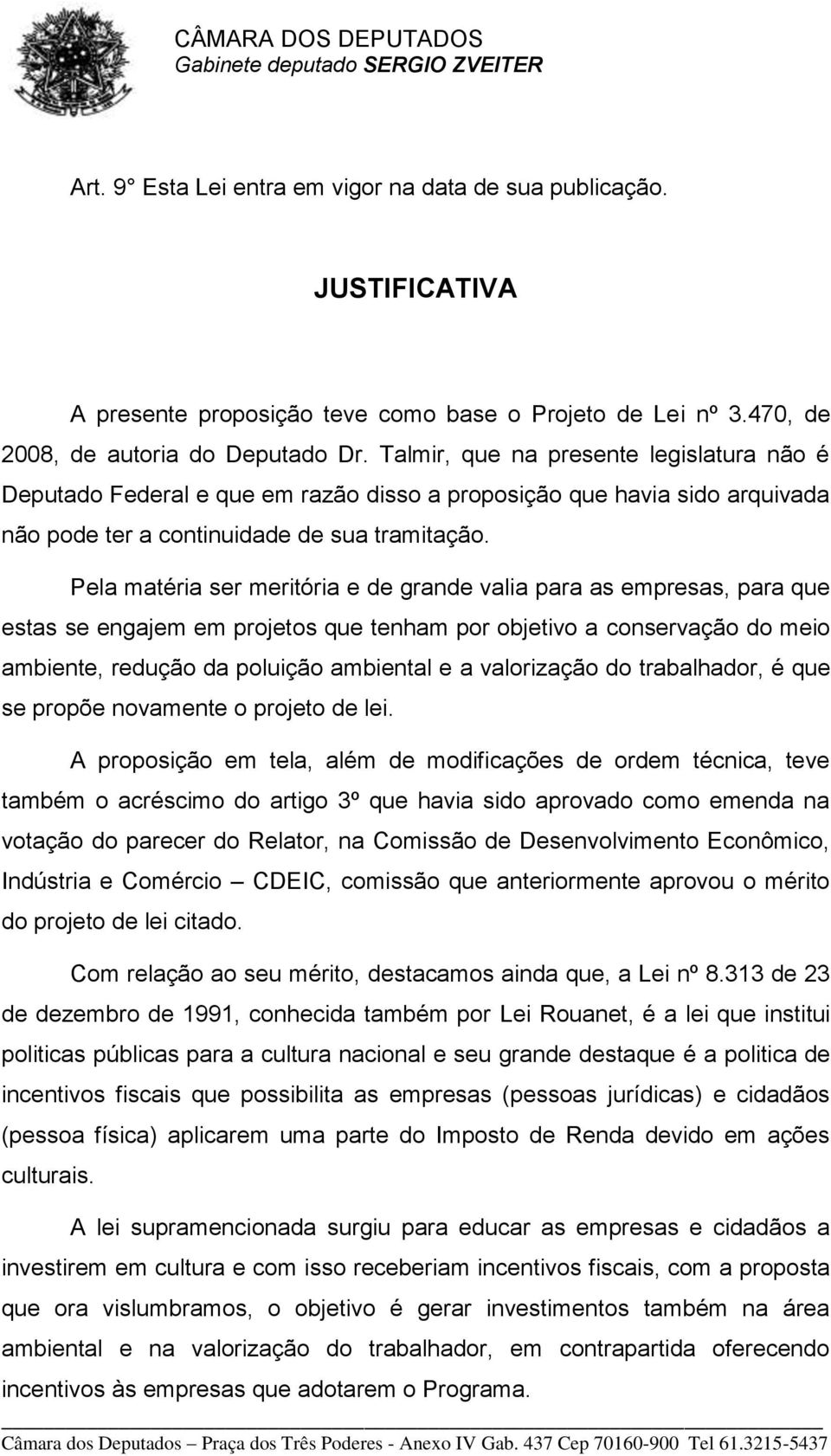 Pela matéria ser meritória e de grande valia para as empresas, para que estas se engajem em projetos que tenham por objetivo a conservação do meio ambiente, redução da poluição ambiental e a