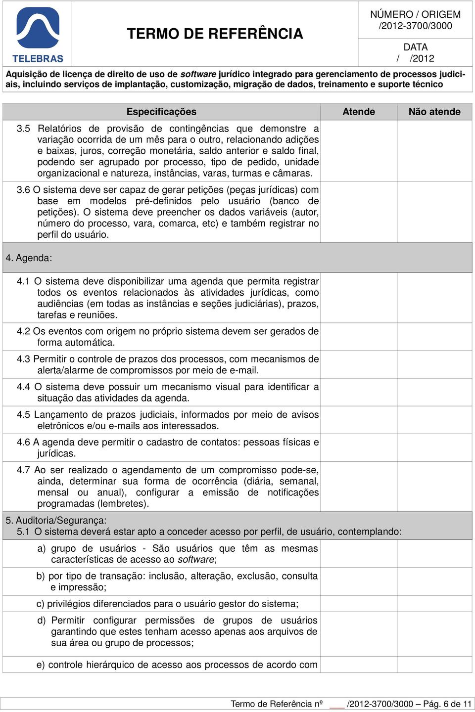 6 O sistema deve ser capaz de gerar petições (peças jurídicas) com base em modelos pré-definidos pelo usuário (banco de petições).