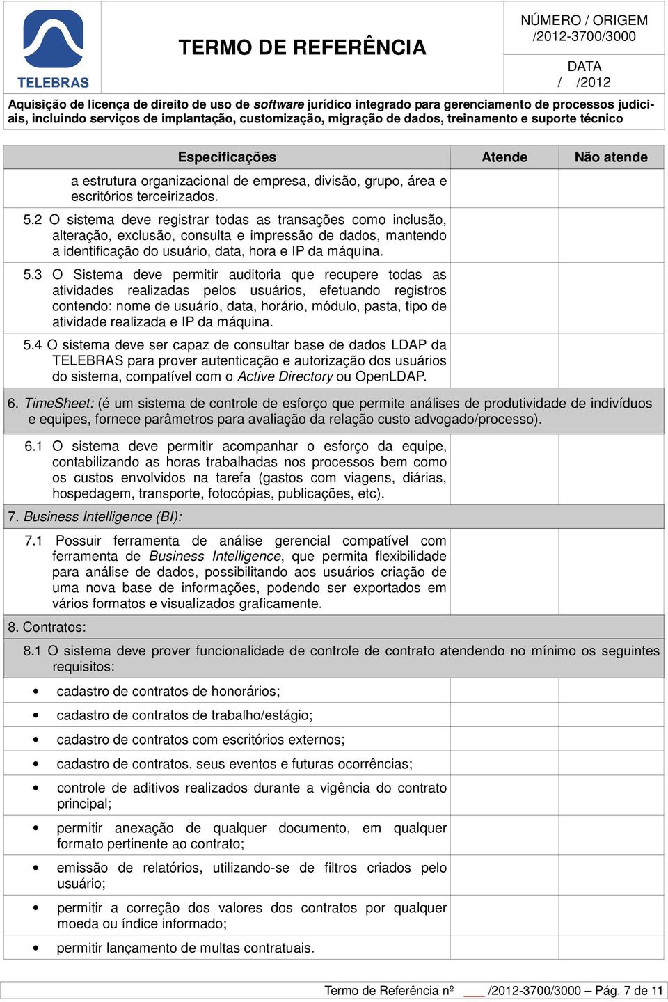 3 O Sistema deve permitir auditoria que recupere todas as atividades realizadas pelos usuários, efetuando registros contendo: nome de usuário, data, horário, módulo, pasta, tipo de atividade