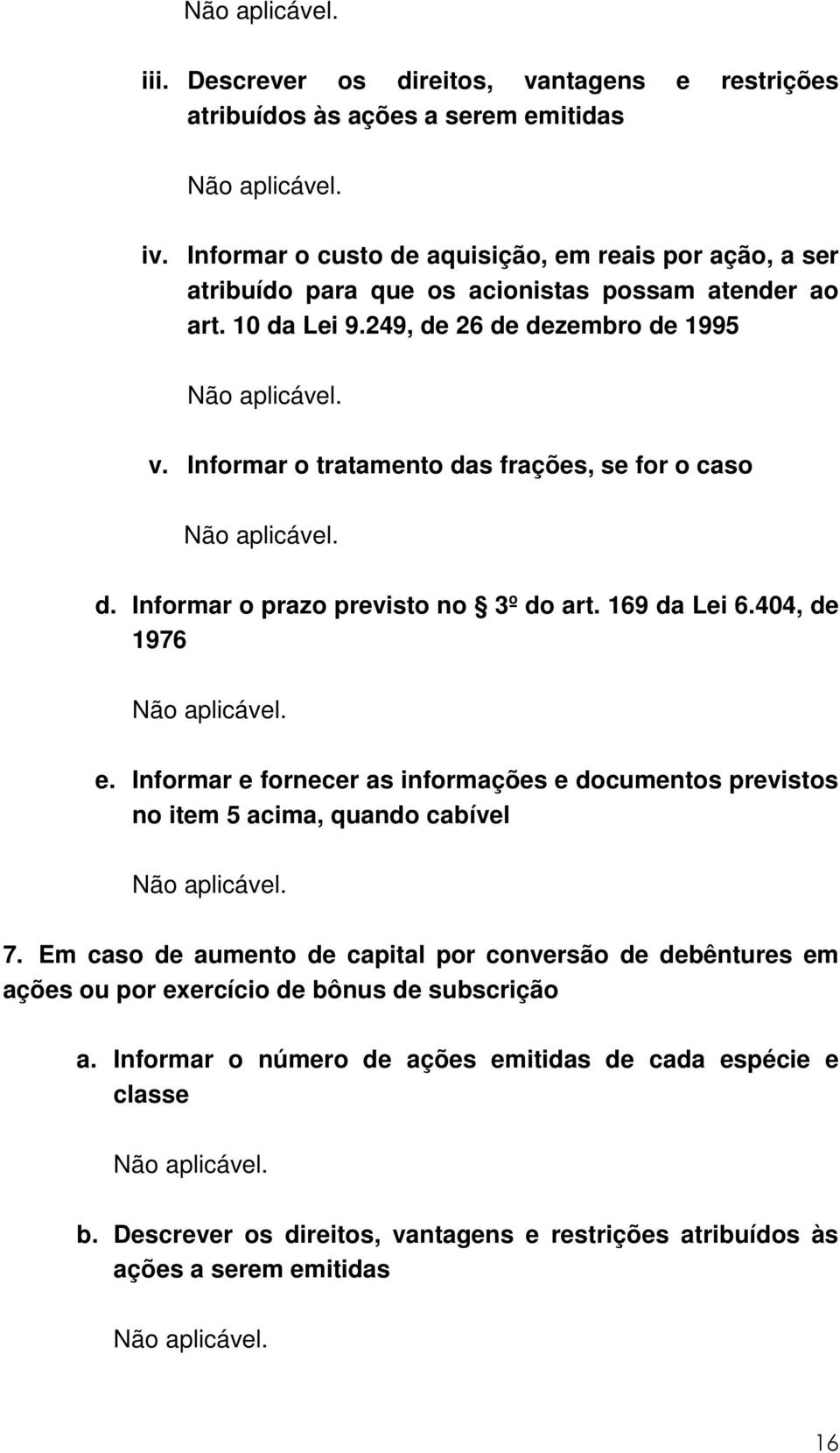 Informar o tratamento das frações, se for o caso Não aplicável. d. Informar o prazo previsto no 3º do art. 169 da Lei 6.404, de 1976 Não aplicável. e.