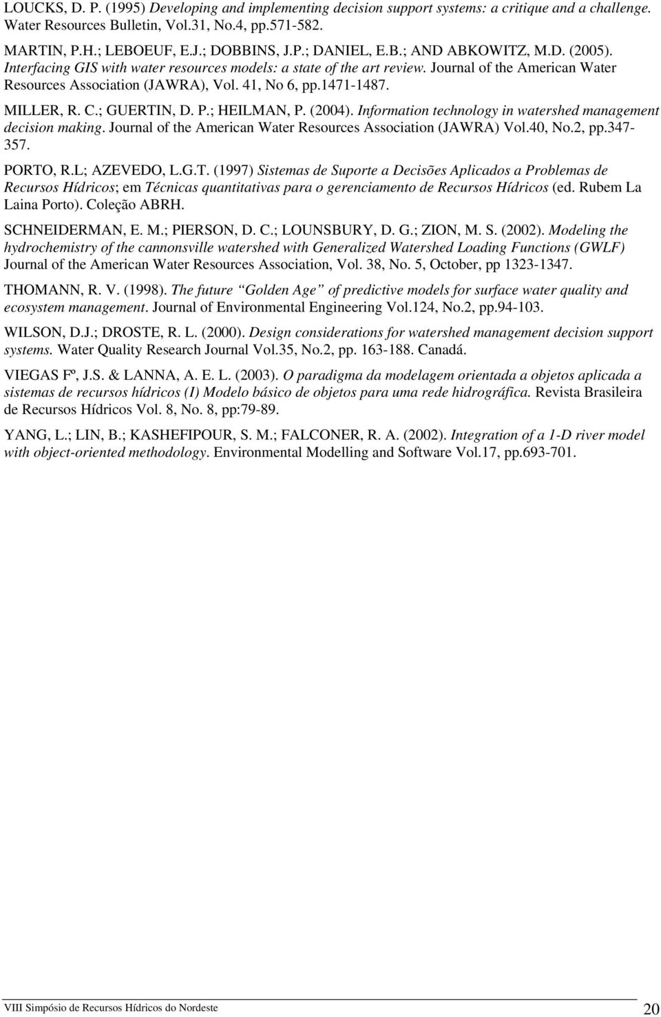 MILLER, R. C.; GUERTIN, D. P.; HEILMAN, P. (2004). Information technology in watershed management decision making. Journal of the American Water Resources Association (JAWRA) Vol.40, No.2, pp.347-357.