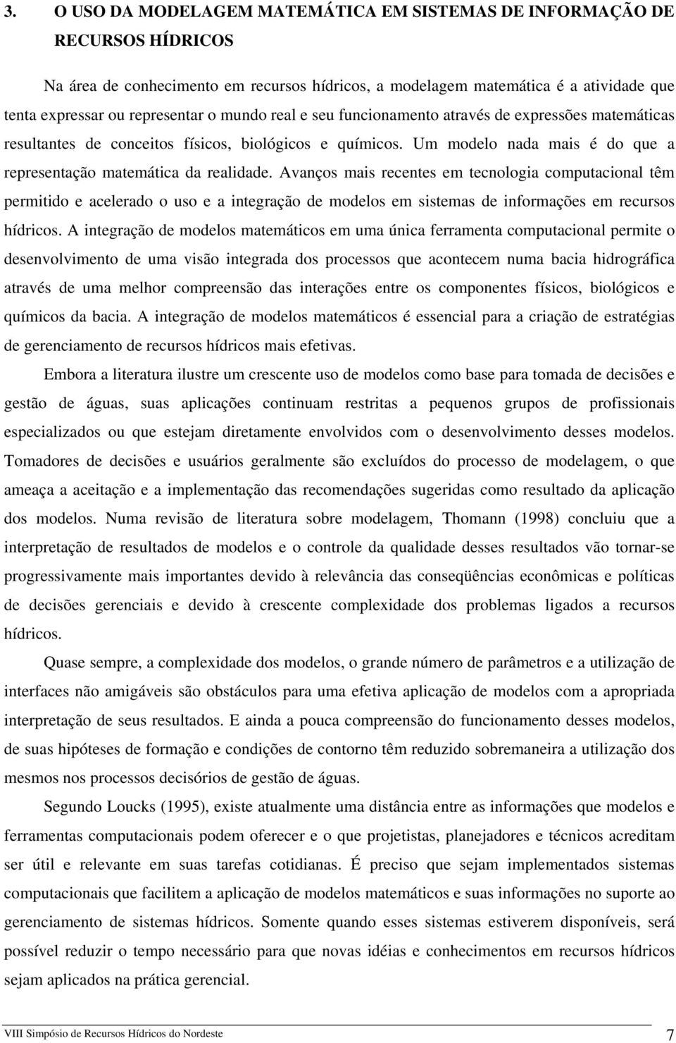 Avanços mais recentes em tecnologia computacional têm permitido e acelerado o uso e a integração de modelos em sistemas de informações em recursos hídricos.