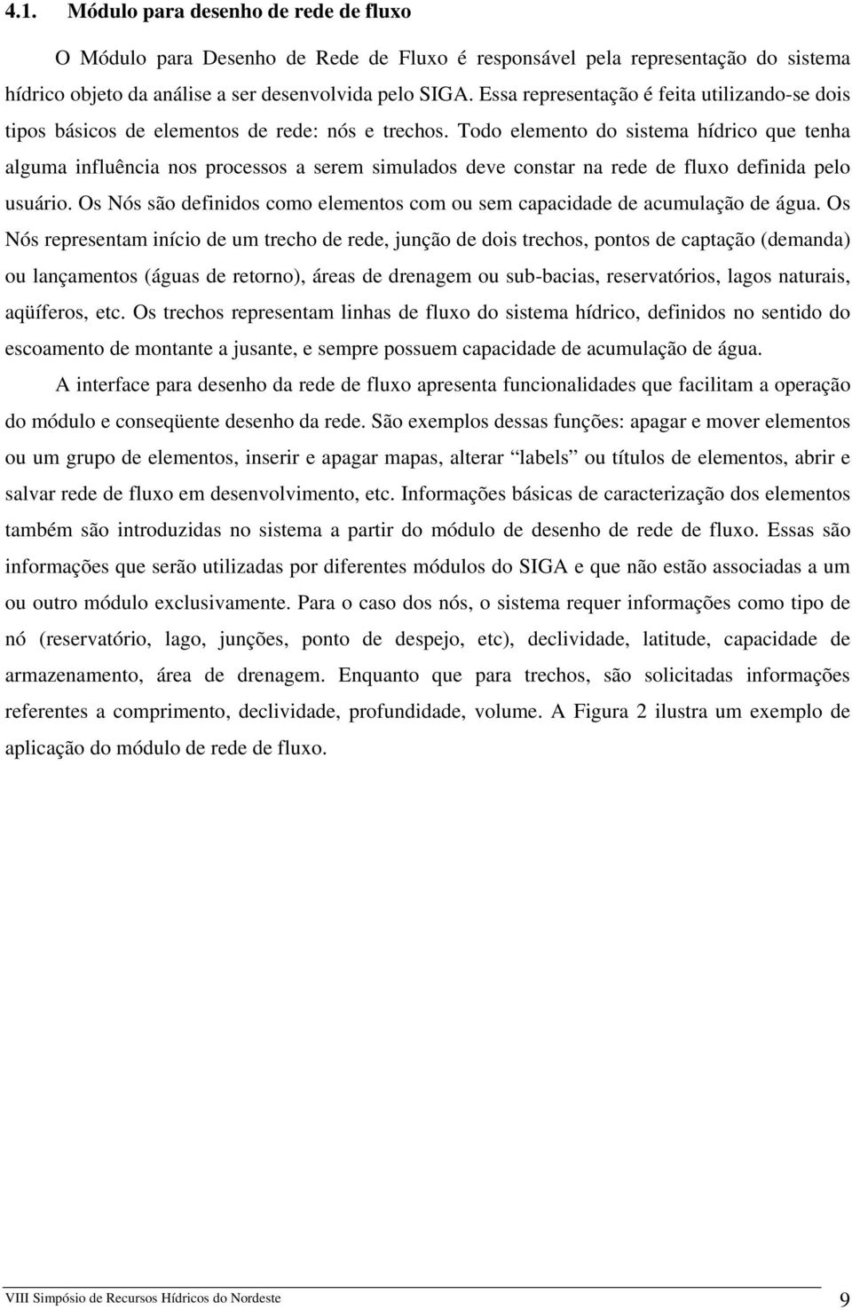 Todo elemento do sistema hídrico que tenha alguma influência nos processos a serem simulados deve constar na rede de fluxo definida pelo usuário.