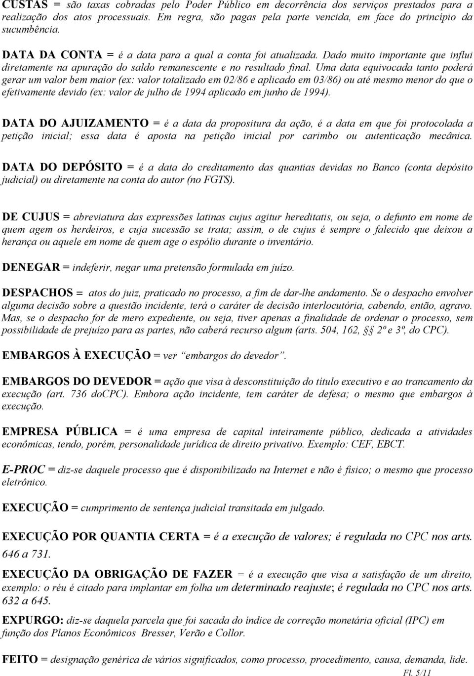 Dado muito importante que influi diretamente na apuração do saldo remanescente e no resultado final.