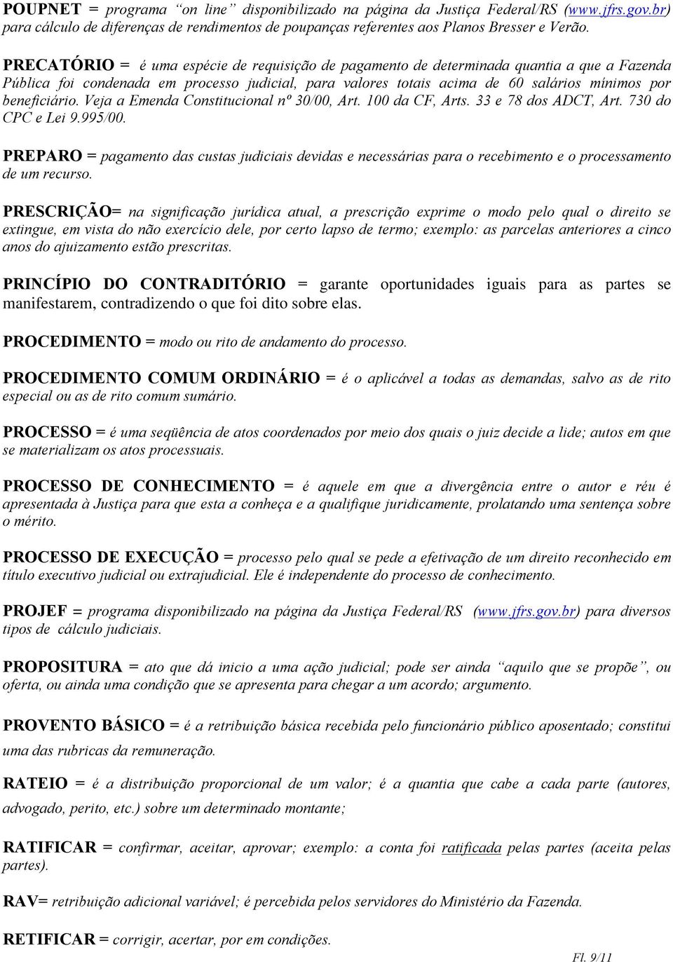 beneficiário. Veja a Emenda Constitucional nº 30/00, Art. 100 da CF, Arts. 33 e 78 dos ADCT, Art. 730 do CPC e Lei 9.995/00.