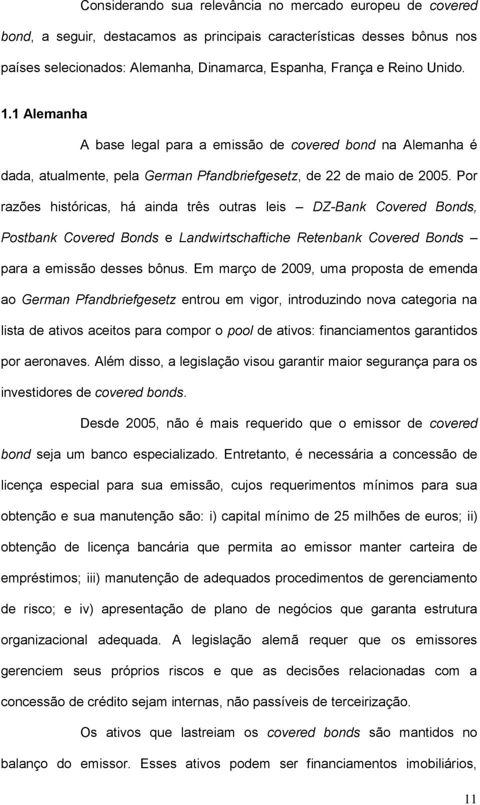 Por razões históricas, há ainda três outras leis DZ-Bank Covered Bonds, Postbank Covered Bonds e Landwirtschaftiche Retenbank Covered Bonds para a emissão desses bônus.