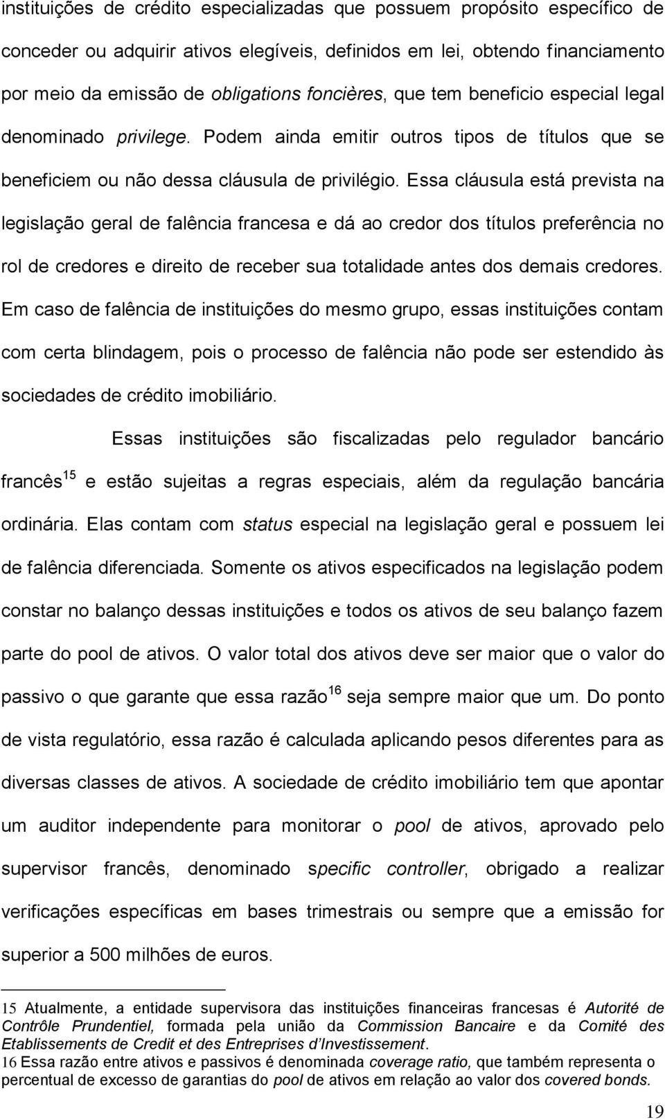 Essa cláusula está prevista na legislação geral de falência francesa e dá ao credor dos títulos preferência no rol de credores e direito de receber sua totalidade antes dos demais credores.