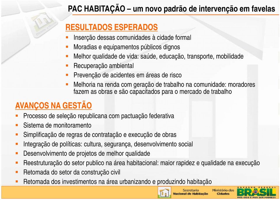 capacitados para o mercado de trabalho Processo de seleção republicana com pactuação federativa Sistema de monitoramento Simplificação de regras de contratação e execução de obras Integração de