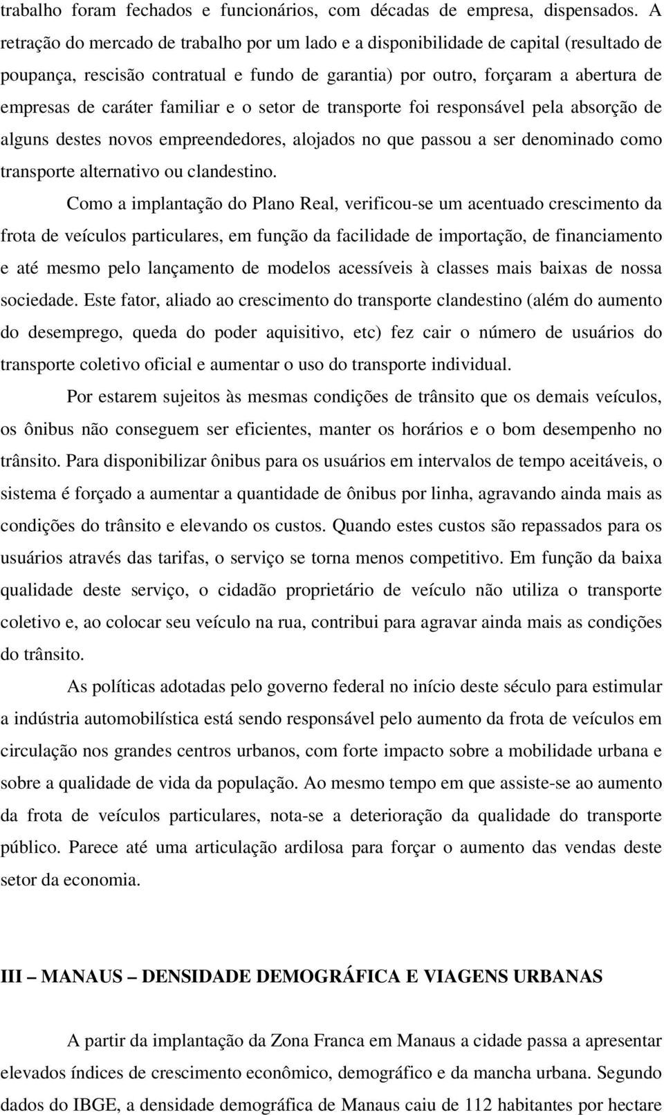 familiar e o setor de transporte foi responsável pela absorção de alguns destes novos empreendedores, alojados no que passou a ser denominado como transporte alternativo ou clandestino.