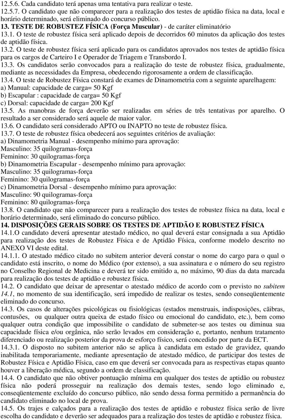 TESTE DE ROBUSTEZ FÍSICA (Força Muscular) - de caráter eliminatório 13.1. O teste de robustez física será aplicado depois de decorridos 60 minutos da aplicação dos testes de aptidão física. 13.2.