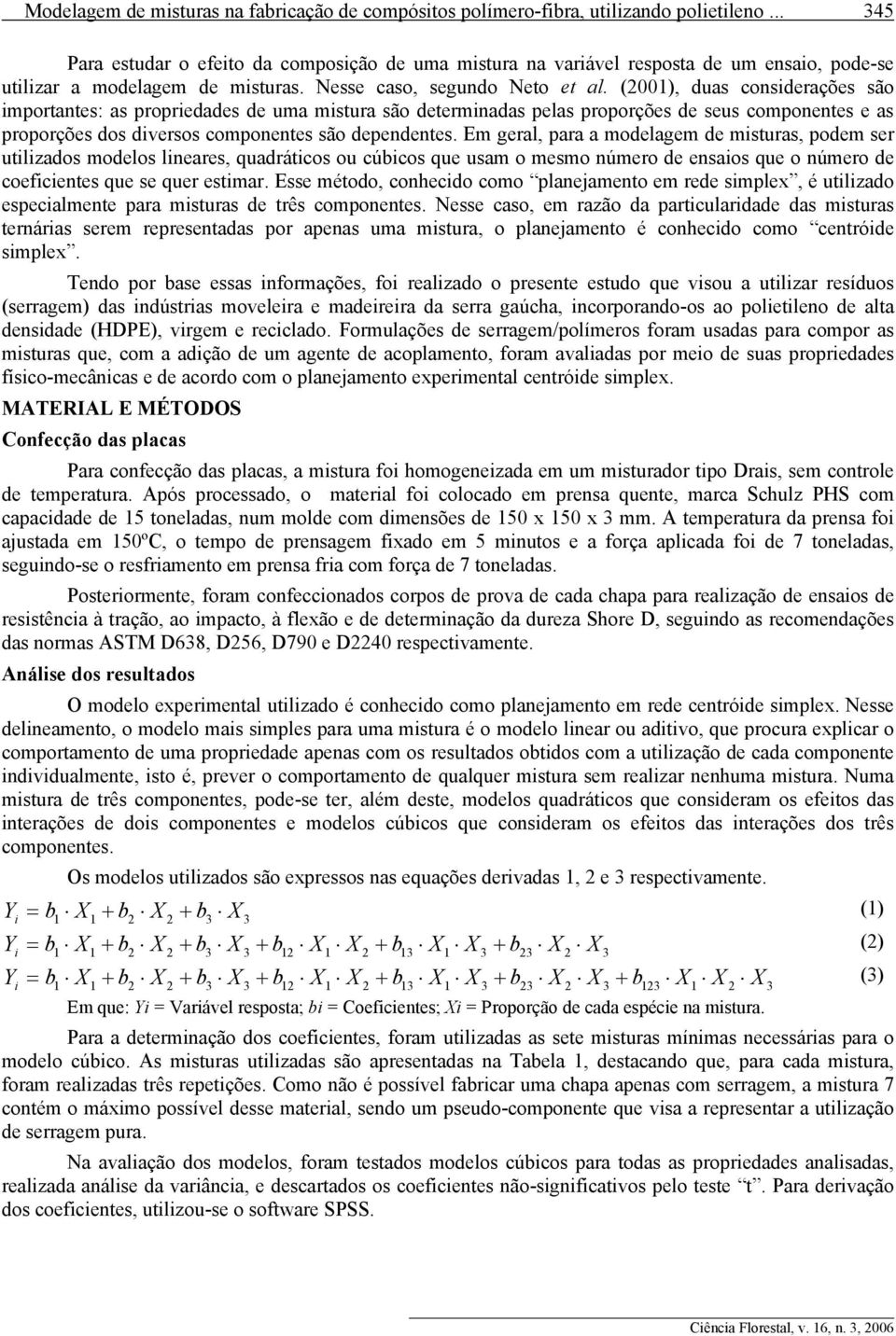 (001), duas considerações são importantes: as propriedades de uma mistura são determinadas pelas proporções de seus componentes e as proporções dos diversos componentes são dependentes.