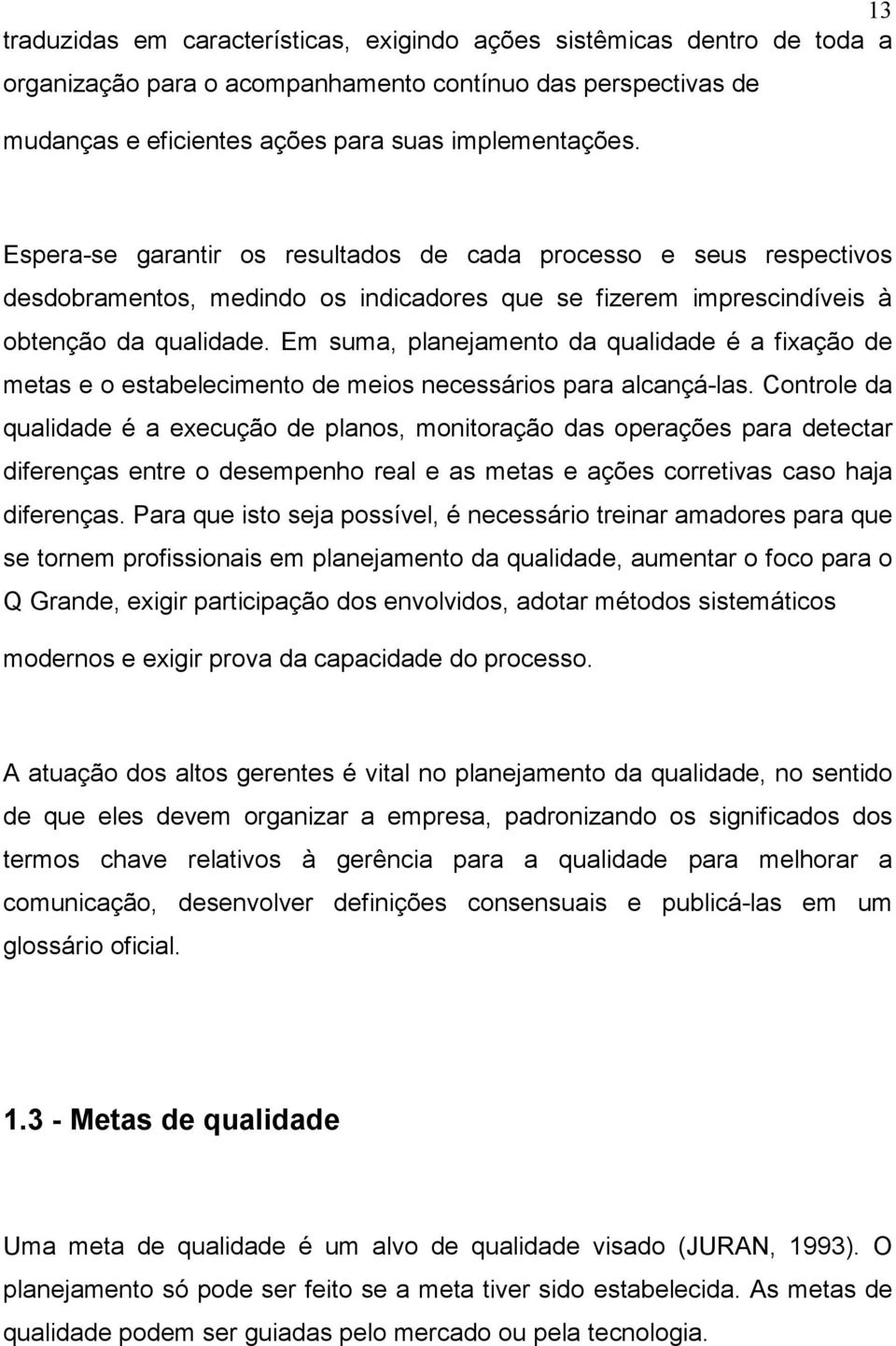 Em suma, planejamento da qualidade é a fixação de metas e o estabelecimento de meios necessários para alcançá-las.