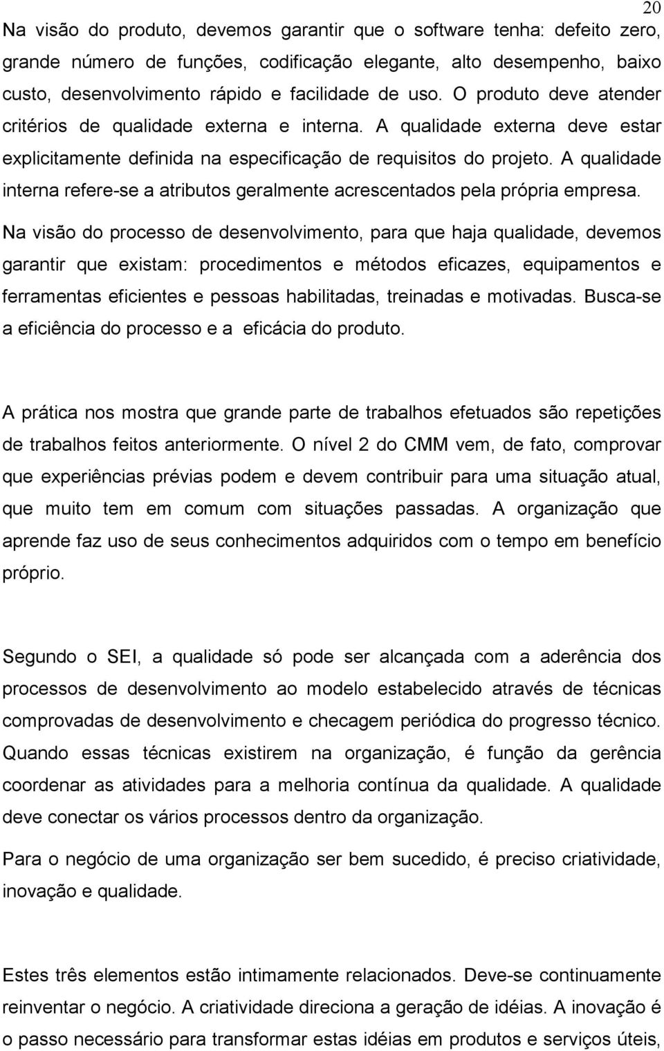 A qualidade interna refere-se a atributos geralmente acrescentados pela própria empresa.