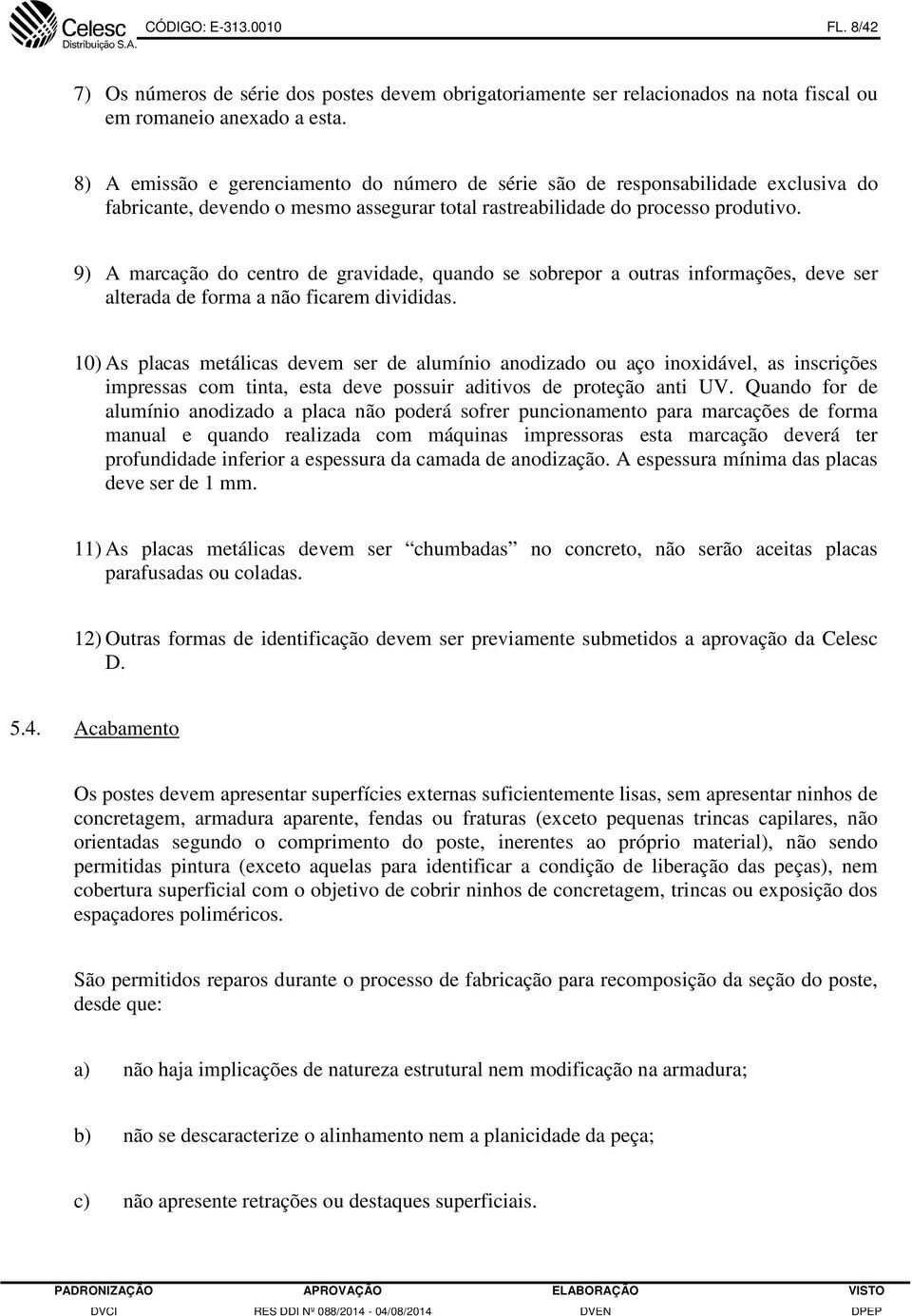 9) A marcação do centro de gravidade, quando se sobrepor a outras informações, deve ser alterada de forma a não ficarem divididas.