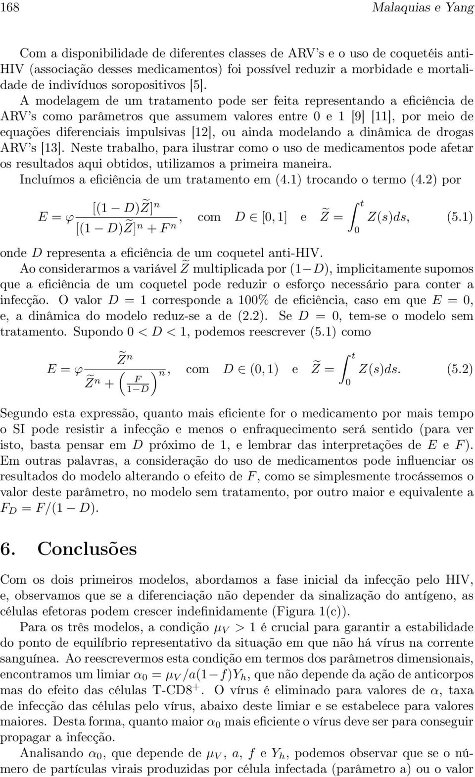 A modelagem de um tratamento pode ser feita representando a eficiência de ARV s como parâmetros que assumem valores entre e [9] [], por meio de equações diferenciais impulsivas [2], ou ainda