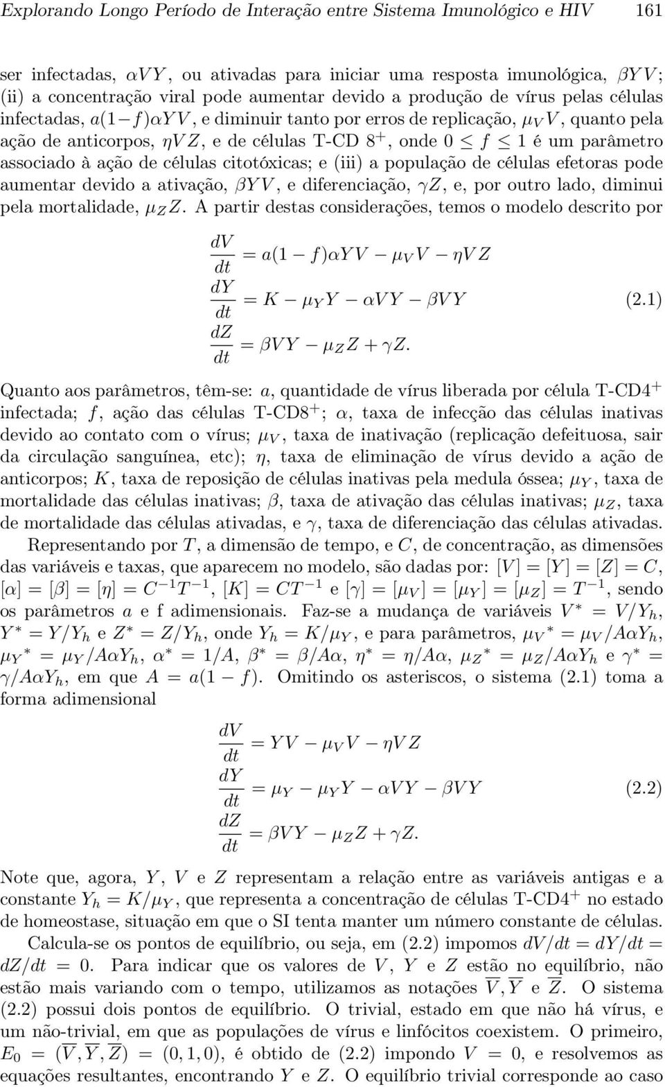 de células citotóxicas; e (iii) a população de células pode aumentar devido a ativação, βy V, e diferenciação, γz, e, por outro lado, diminui pela mortalidade, µ Z Z.